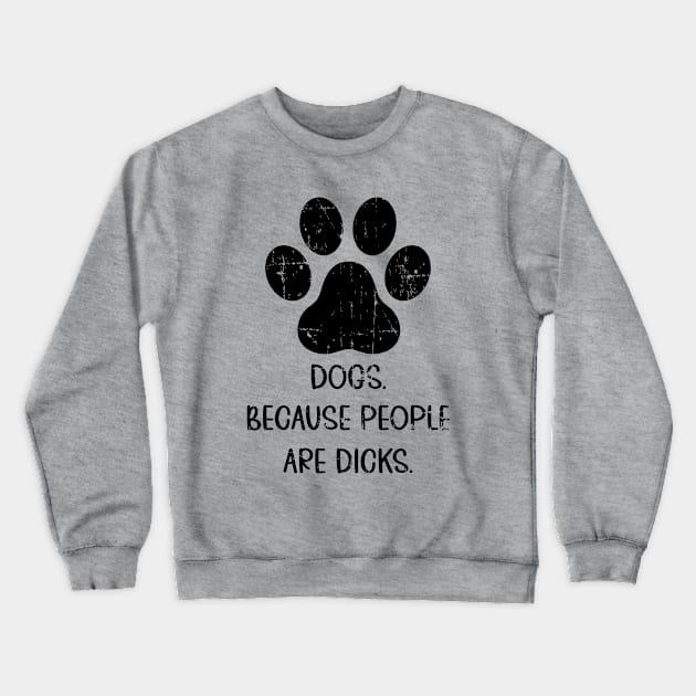 Dogs because people suck, Dogs Owners, Love Dogs Funny Gift Crewneck Sweatshirt by UranusArts